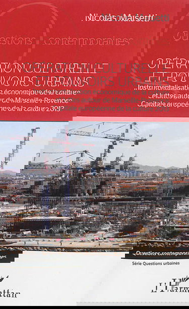Opération culturelle et pouvoirs urbains : instrumentalisation économique de la culture et luttes autour de Marseille-Provence, capitale européenne de la culture 2013