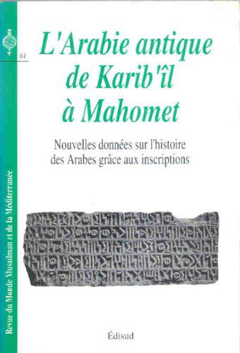 Revue des mondes musulmans et de la Méditerranée, n° 61. L'Arabie antique de Karib'îl à Mahomet : nouvelles données sur l'histoire des Arabes grâce aux inscriptions