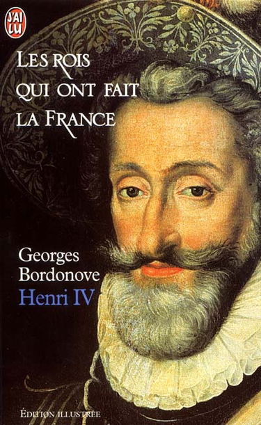 Les rois qui ont fait la France. Vol. 2. Henri IV le Grand, 1553-1610