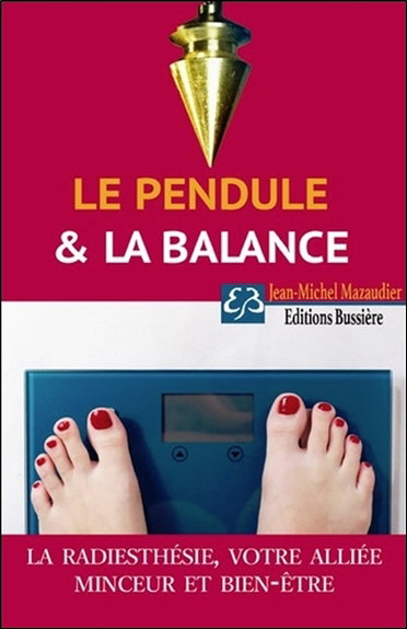 Le pendule & la balance : pour retrouver et garder un poids de forme grâce à la radiesthésie