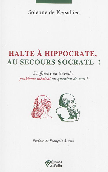 Halte à Hippocrate, au secours Socrate ! : souffrance au travail : problème médical ou question de sens ?