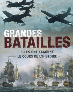 Grandes batailles : elles ont façonné le cours de l'histoire