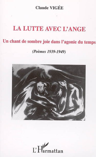La lutte avec l'ange : un chant de sombre joie dans l'agonie du temps : poèmes 1939-1949