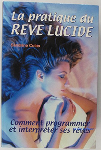 La pratique du rêve lucide : comment programmer et interpréter ses rêves
