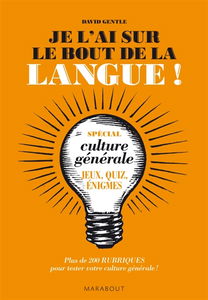 Je l'ai sur le bout de la langue ! : spécial culture générale : jeux, quiz, énigmes