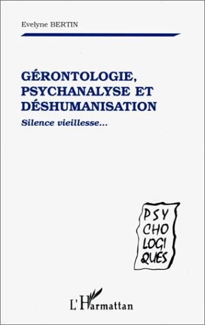 Gérontologie, psychanalyse et déshumanisation : silence vieillesse...