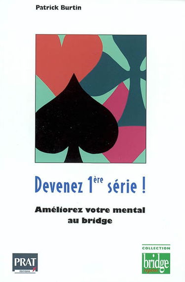 Devenez 1re série ! : améliorez votre mental au bridge