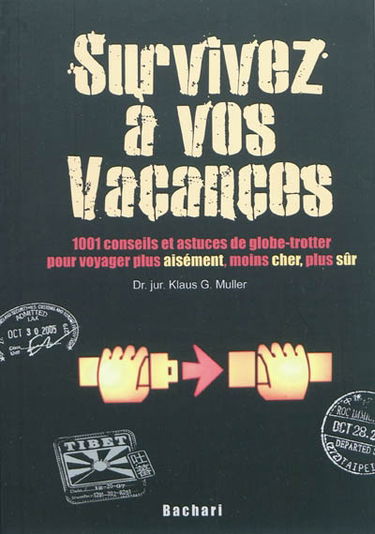 Survivez à vos vacances : 1.001 conseils et astuces de globe-trotter pour voyager plus aisément, moins cher, plus sûr