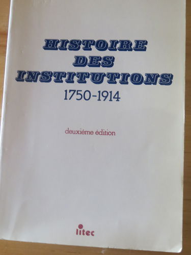 Histoire des institutions 1750-1914: Droit et société en France de la fin de l'Ancien Régime à la Première Guerre mondiale (ancienne édition)