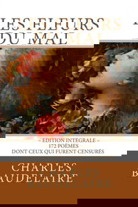 Les Fleurs du Mal, en édition intégrale: 172 poèmes, dont ceux qui furent censurés