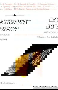 Le sacrement du pardon : théologie et pastorale : colloque à Ars 17-19 décembre 1998