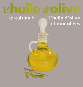 L'huile d'olive: La cuisine à l'huile d'olive et aux olives