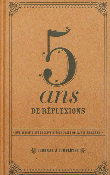 5 ans de réflexions : journal à compléter : nul besoin d'être écrivain pour faire de sa vie un roman