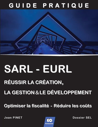 SARL - EURL : Réussir la création, la gestion & le développement (+ Optimiser la fiscalité - Réduire les coûts)