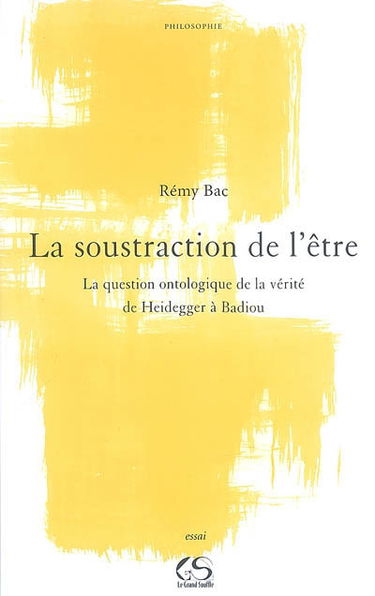 La soustraction de l'être : la question ontologique de la vérité, de Heidegger à Badiou