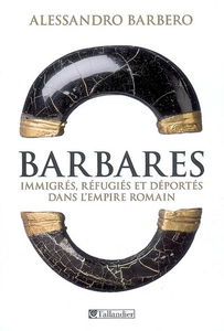 Barbares : immigrés, réfugiés et déportés dans l'Empire romain