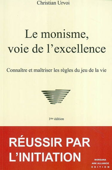 Le monisme, voie de l'excellence : connaître et maîtriser les règles du jeu de la vie