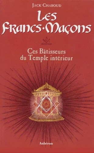 Les Francs-Macons. Ces Batisseurs Du Temple Interieur