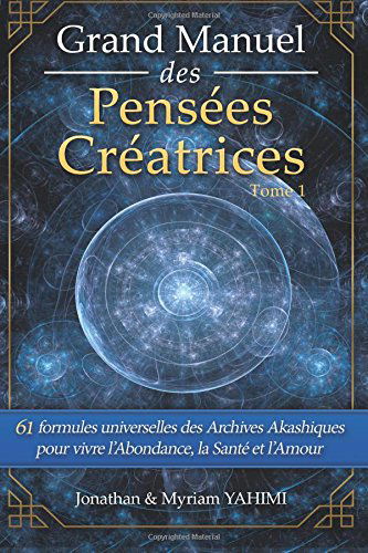 Grand Manuel des Pensées Créatrices: 61 formules universelles des Archives Akashiques pour vivre la santé, l'amour et l'abondance