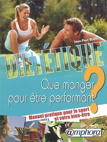 Diététique : que manger pour être performant ? : manuel pratique pour le sport et votre bien-être