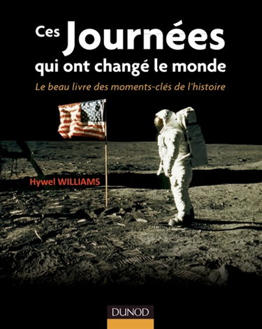 Ces journées qui ont changé le monde : le beau-livre des moments-clés de l'histoire