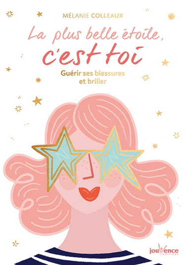La plus belle étoile, c'est toi : guérir ses blessures et briller