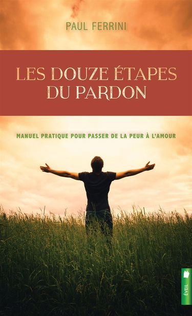 Les douze étapes du pardon - Manuel pratique pour passer de la peur à l'amour