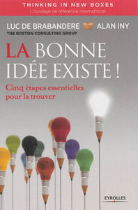 La bonne idée existe ! : cinq étapes essentielles pour la trouver