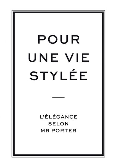 Pour une vie stylée : l'élégance selon Mr Porter