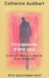 L'incapacité d'être seul : essai sur l'amour, la solitude et les addictions