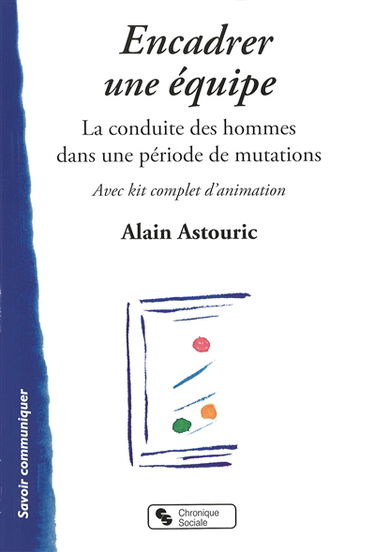 Encadrer une équipe : la conduite des hommes dans une période de mutation : avec kit complet d'animation