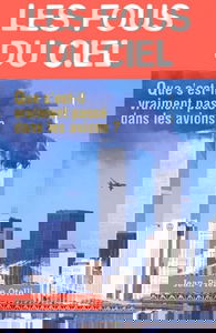 Les Fous Du Ciel. Que S'Est-Il Vraiment Passe Dans Les Avions ?
