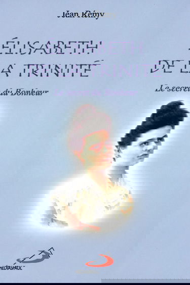 Elisabeth de la Trinité: Le Secret du Bonheur