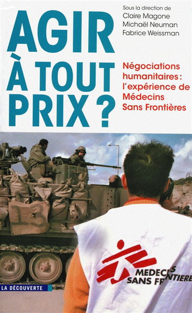 Agir à tout prix ? : négociations humanitaires : l'expérience de Médecins sans frontières