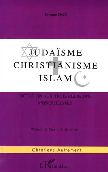 Judaïsme, christianisme, islam : initiation aux trois religions monothéistes