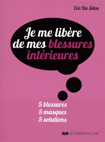 Je me libère de mes blessures intérieures : 5 blessures, 5 masques, 5 solutions