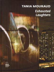Tania Mouraud, Exhausted laughters : exposition, Saint-Etienne, Musée d'art moderne, du 14 juin au 21 septembre 2014