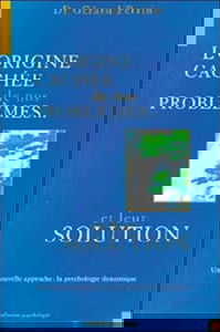 L'origine cachée de nos problèmes, et leur solution : La psychologie dynamique