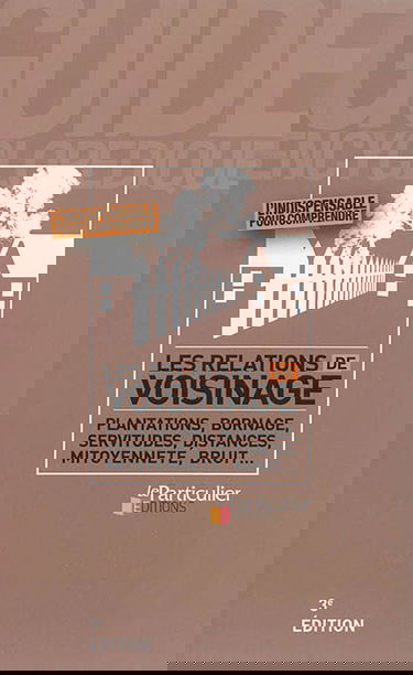 Les relations de voisinage : plantations, bornage, servitudes, distances, mitoyenneté, bruit...