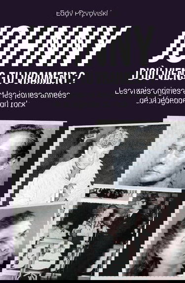 Johnny, d'où viens-tu vraiment ? : les vraies origines et les jeunes années de la légende du rock