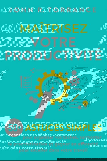 Maîtrisez votre productivité: 50+ astuces simples pour organiser vos tâches, surmonter la procrastination et gagner en efficacité pour exceller dans votre travail