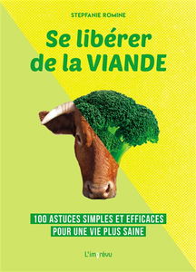 Se libérer de la viande : 100 astuces simples et efficaces pour une vie plus saine