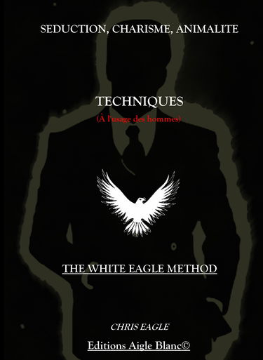 Séduction, Charisme, Animalité : Techniques (à l'usage des Hommes): The White Eagle Method