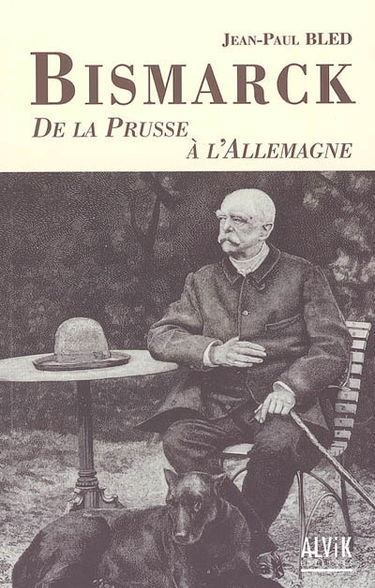 Bismarck : de la Prusse à l'Allemagne