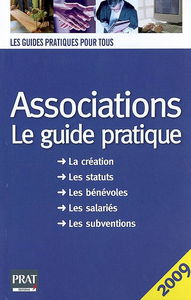 Associations, le guide pratique : la création, les statuts, les bénévoles, les salariés, les subventions