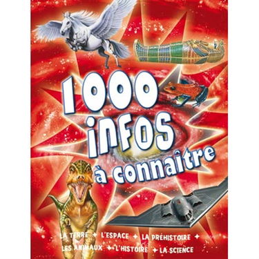 1.000 infos à connaître : la Terre, l'espace, la préhistoire, les animaux, l'histoire, la science