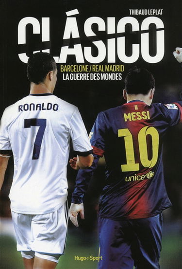 Clasico : Barcelone-Real Madrid : la guerre des mondes
