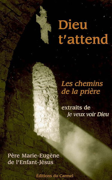 Dieu t'attend : les chemins de la prière : avec des extraits de Je veux voir Dieu
