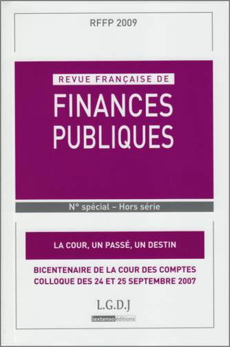 Revue française de finances publiques. La Cour, un passé, un destin : bicentenaire de la Cour des comptes : colloque, Paris, Musée du quai Branly, 24 et 25 septembre 2007