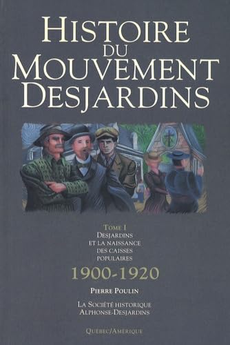 Histoire du Mouvement Desjardins: Tome 1, Desjardins et la naissance des caisses populaires 1900-1920